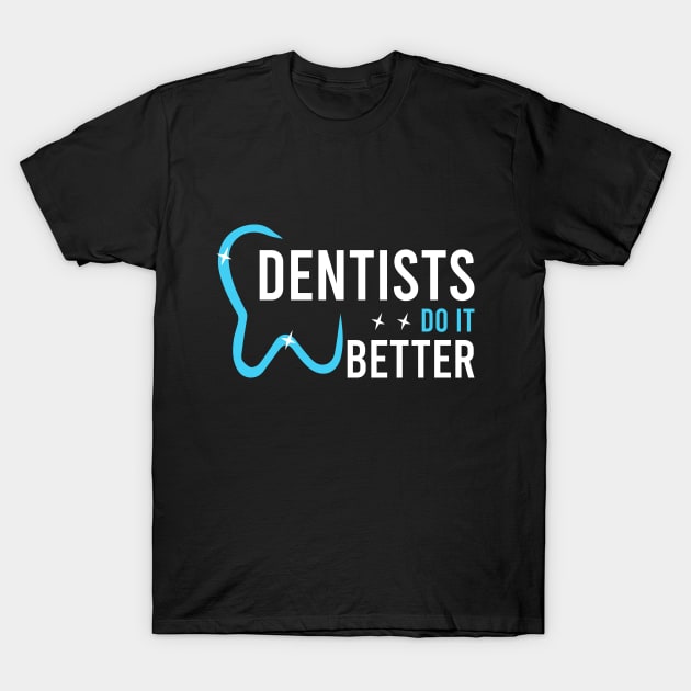 Dentists do it better T-Shirt by MissSwass